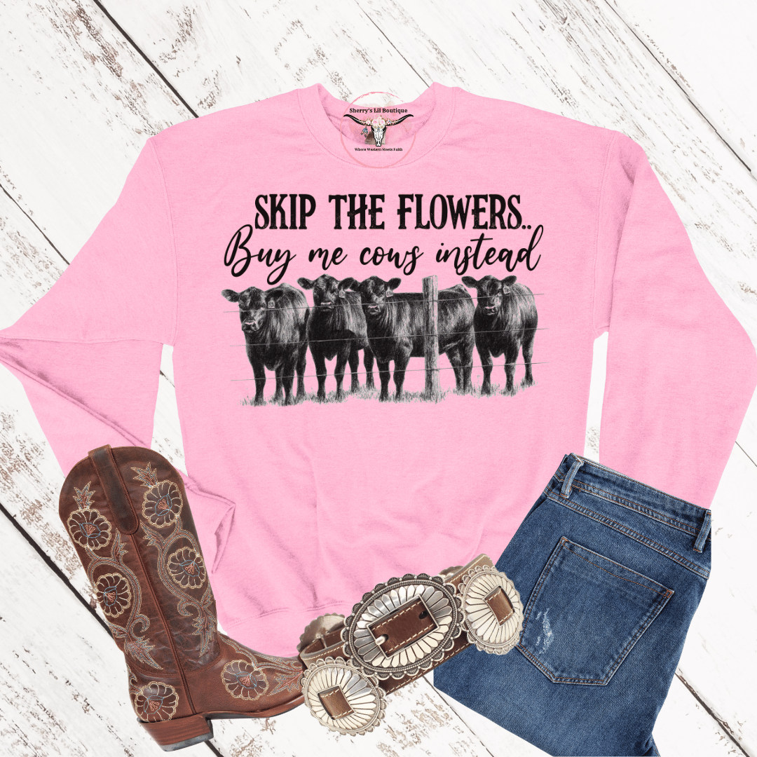 Pink Sweatshirt with Cows and text - "Skip the flowers, buy me cows instead?